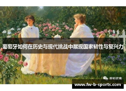 葡萄牙如何在历史与现代挑战中展现国家韧性与复兴力 葡萄牙如何在历史与现代挑战中展现国家韧性与复兴力