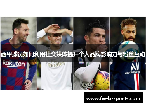 西甲球员如何利用社交媒体提升个人品牌影响力与粉丝互动