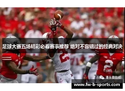 足球大赛五场精彩必看赛事推荐 绝对不容错过的经典对决