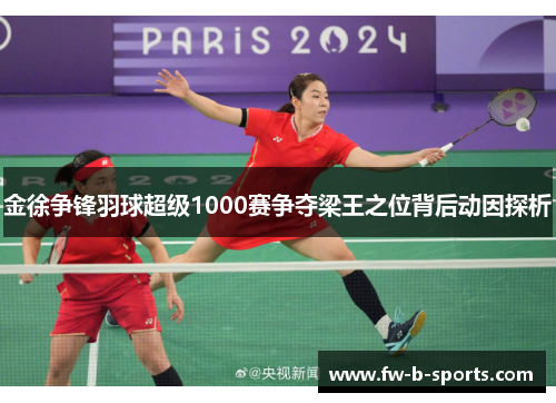 金徐争锋羽球超级1000赛争夺梁王之位背后动因探析