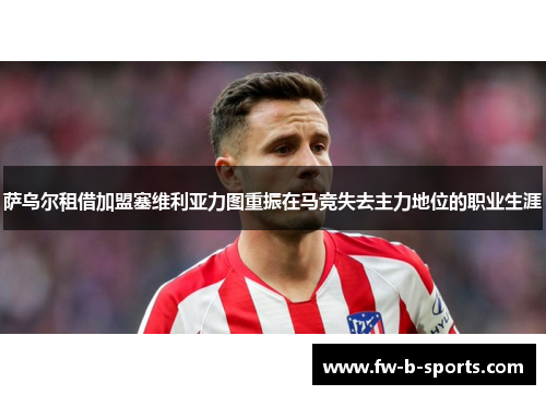 萨乌尔租借加盟塞维利亚力图重振在马竞失去主力地位的职业生涯