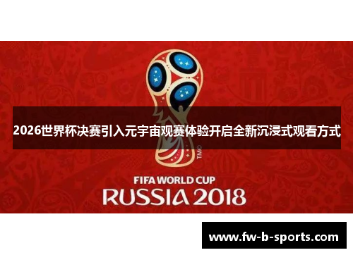 2026世界杯决赛引入元宇宙观赛体验开启全新沉浸式观看方式